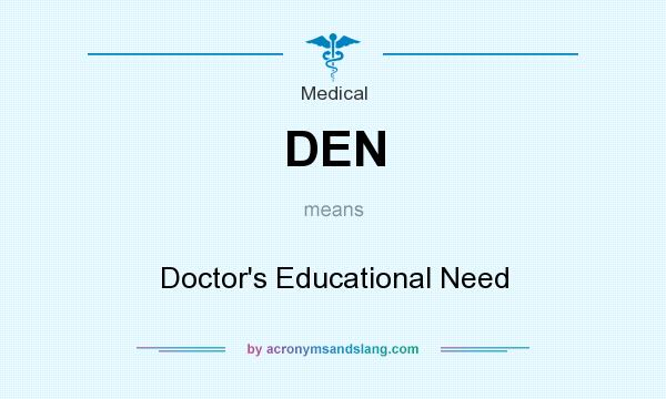 What does DEN mean? It stands for Doctor`s Educational Need