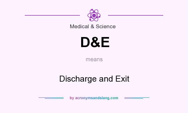 What does D&E mean? It stands for Discharge and Exit