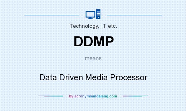 What does DDMP mean? It stands for Data Driven Media Processor