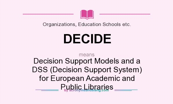 What does DECIDE mean? It stands for Decision Support Models and a DSS (Decision Support System) for European Academic and Public Libraries