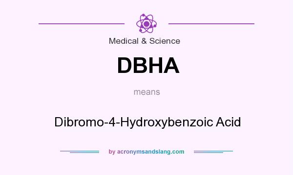 What does DBHA mean? It stands for Dibromo-4-Hydroxybenzoic Acid