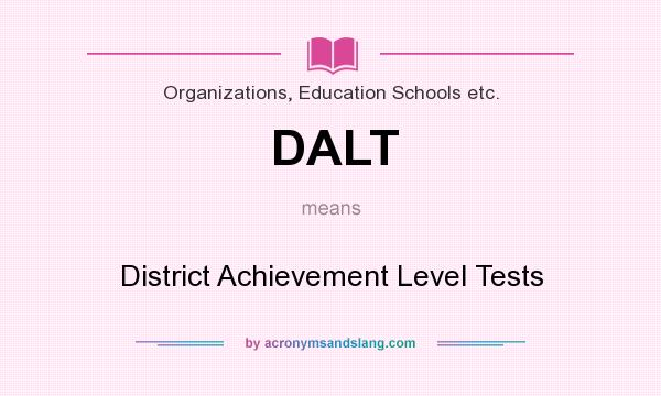 What does DALT mean? It stands for District Achievement Level Tests
