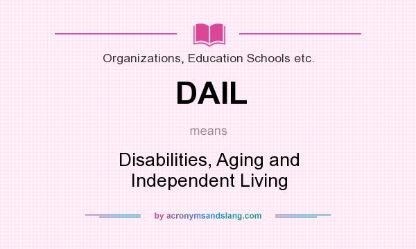 What does DAIL mean? It stands for Disabilities, Aging and Independent Living