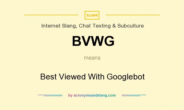 What does BVWG mean? It stands for Best Viewed With Googlebot