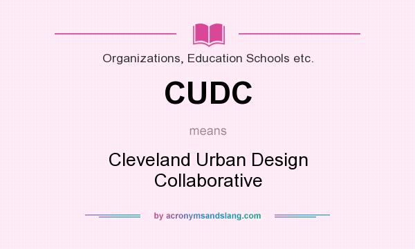 What does CUDC mean? It stands for Cleveland Urban Design Collaborative
