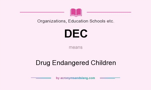 What does DEC mean? It stands for Drug Endangered Children