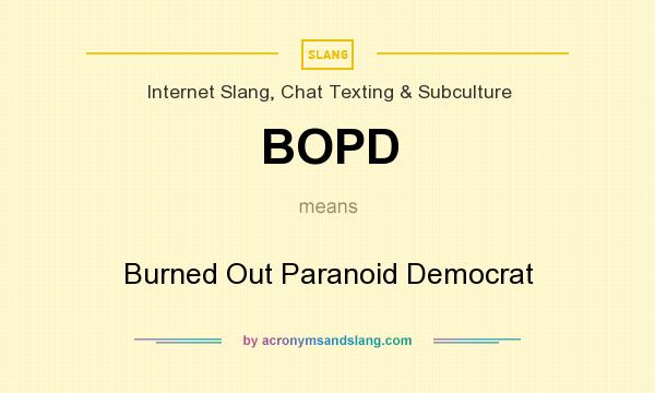 What does BOPD mean? It stands for Burned Out Paranoid Democrat