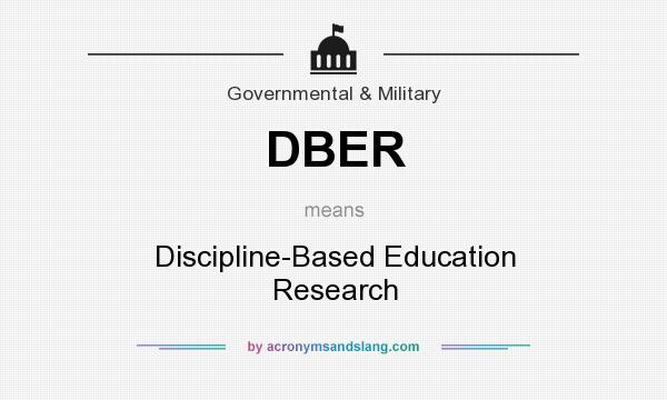 What does DBER mean? It stands for Discipline-Based Education Research