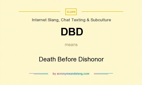 What does DBD mean? It stands for Death Before Dishonor
