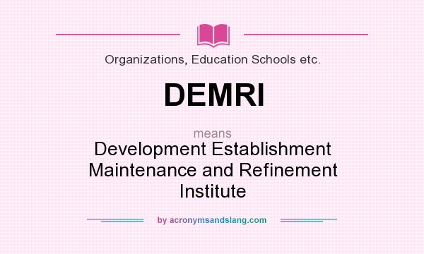 What does DEMRI mean? It stands for Development Establishment Maintenance and Refinement Institute