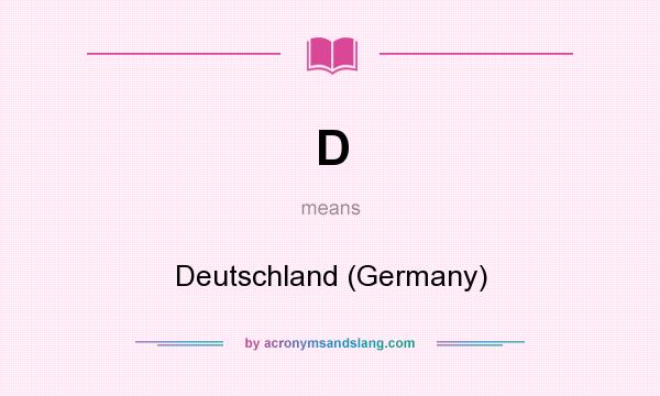 What does D mean? It stands for Deutschland (Germany)
