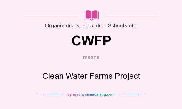 What does CWFP mean? It stands for Clean Water Farms Project