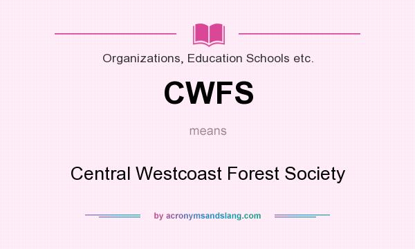 What does CWFS mean? It stands for Central Westcoast Forest Society
