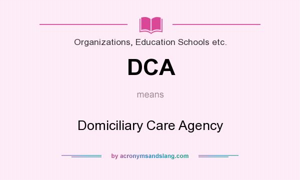 What does DCA mean? It stands for Domiciliary Care Agency