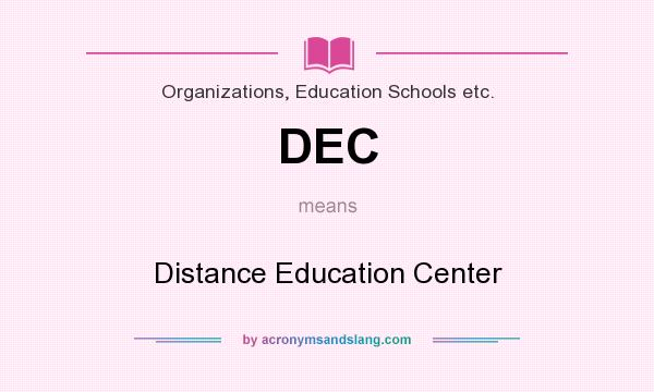 What does DEC mean? It stands for Distance Education Center