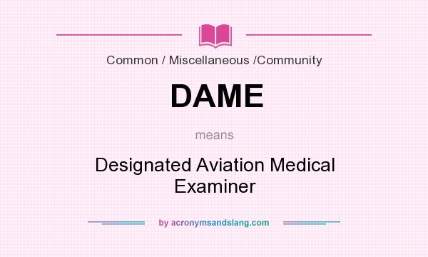 What does DAME mean? It stands for Designated Aviation Medical Examiner