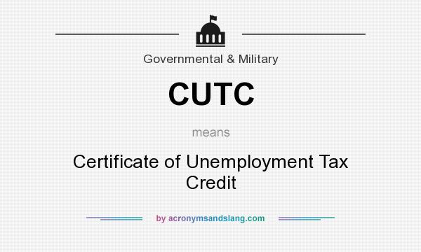 What does CUTC mean? It stands for Certificate of Unemployment Tax Credit