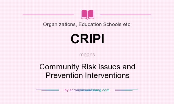 What does CRIPI mean? It stands for Community Risk Issues and Prevention Interventions