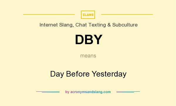 What does DBY mean? It stands for Day Before Yesterday