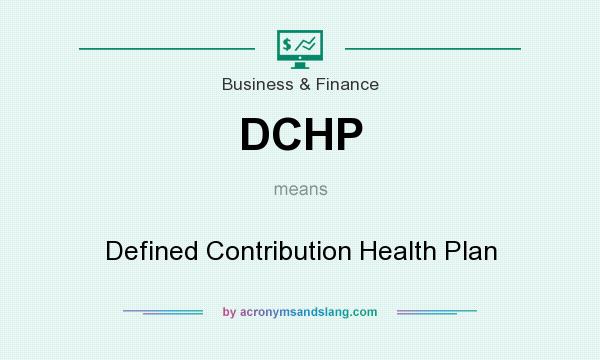 What does DCHP mean? It stands for Defined Contribution Health Plan