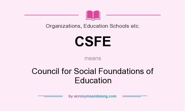 What does CSFE mean? It stands for Council for Social Foundations of Education