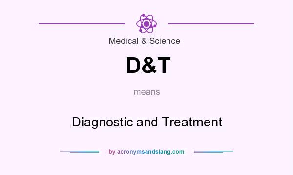 What does D&T mean? It stands for Diagnostic and Treatment