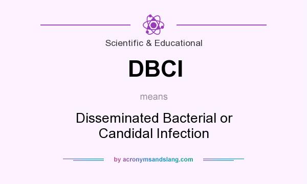 What does DBCI mean? It stands for Disseminated Bacterial or Candidal Infection