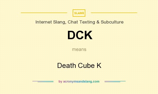 What does DCK mean? It stands for Death Cube K