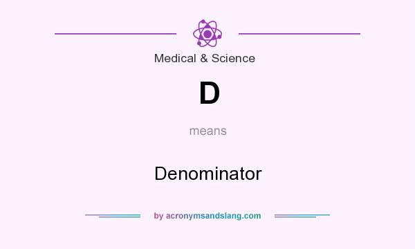 What does D mean? It stands for Denominator