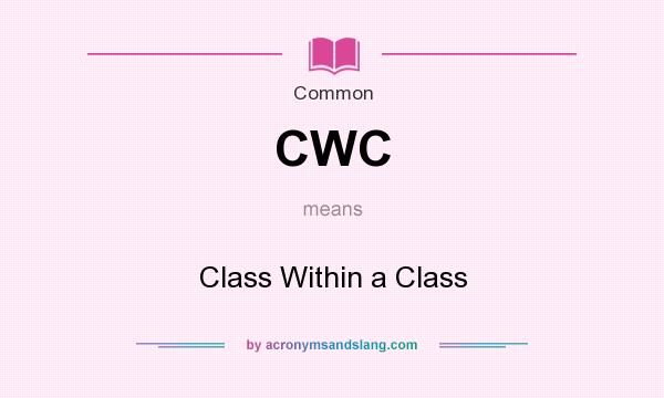 What does CWC mean? It stands for Class Within a Class