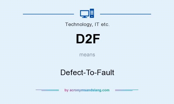 What does D2F mean? It stands for Defect-To-Fault