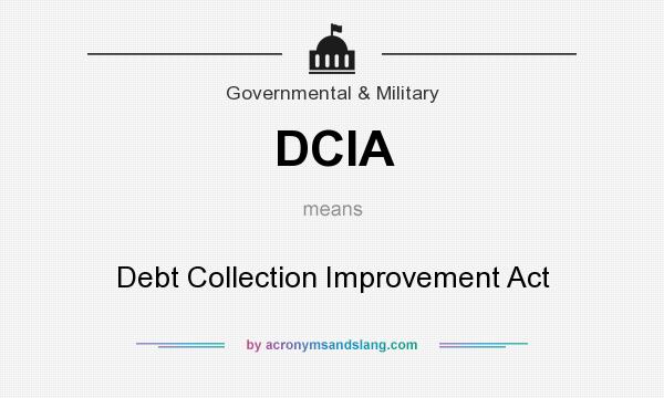 What does DCIA mean? It stands for Debt Collection Improvement Act