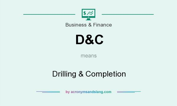 What does D&C mean? It stands for Drilling & Completion