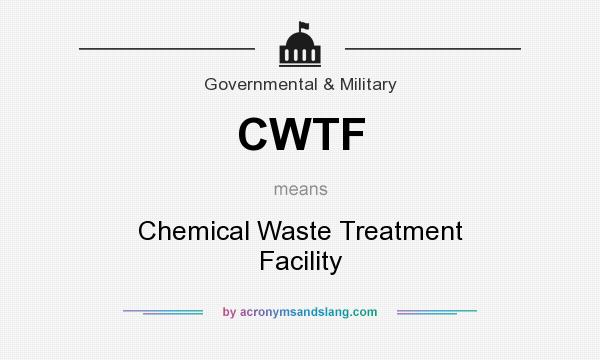 What does CWTF mean? It stands for Chemical Waste Treatment Facility