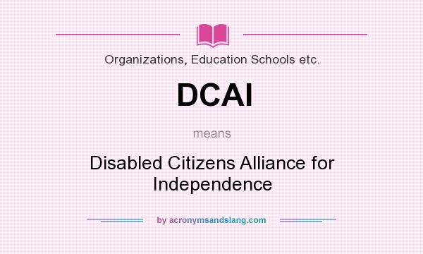 What does DCAI mean? It stands for Disabled Citizens Alliance for Independence