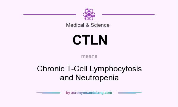 What does CTLN mean? It stands for Chronic T-Cell Lymphocytosis and Neutropenia