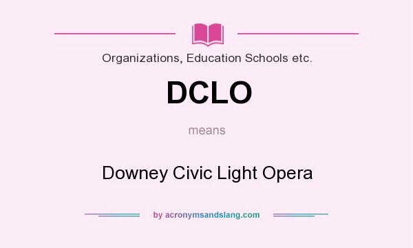 What does DCLO mean? It stands for Downey Civic Light Opera