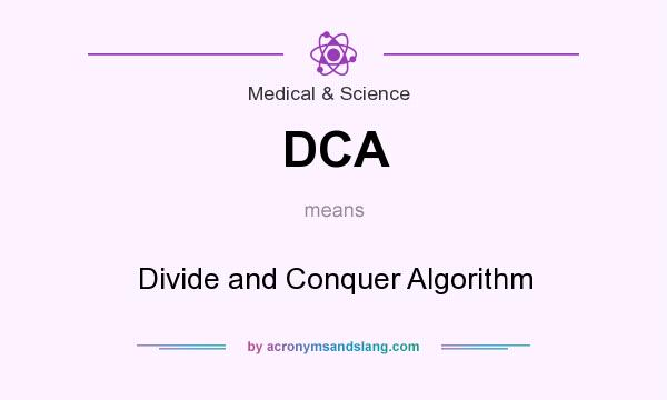 What does DCA mean? It stands for Divide and Conquer Algorithm