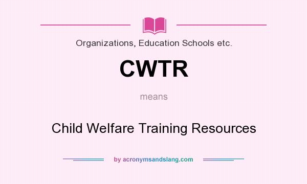 What does CWTR mean? It stands for Child Welfare Training Resources