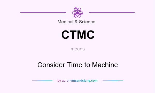 What does CTMC mean? It stands for Consider Time to Machine