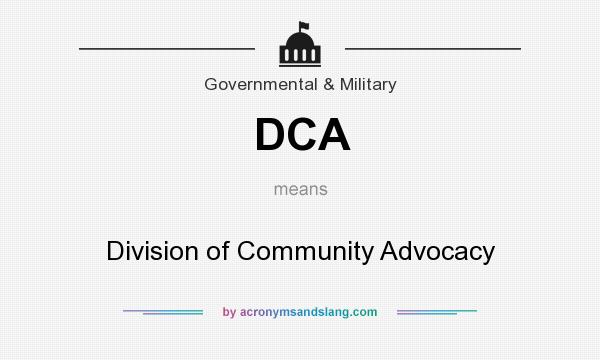 What does DCA mean? It stands for Division of Community Advocacy