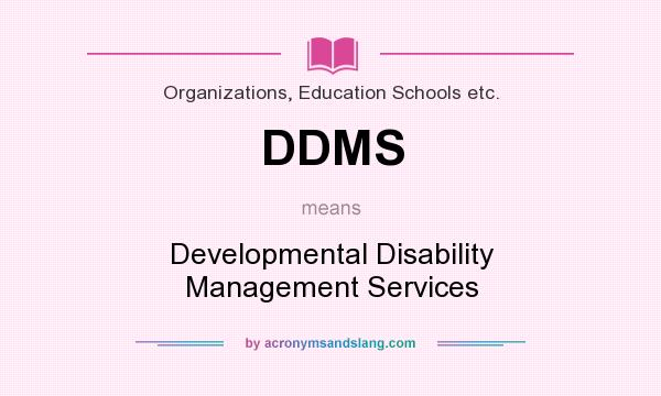 What does DDMS mean? It stands for Developmental Disability Management Services
