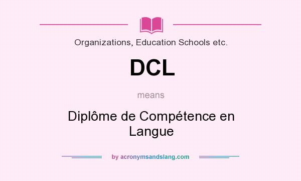 What does DCL mean? It stands for Diplôme de Compétence en Langue