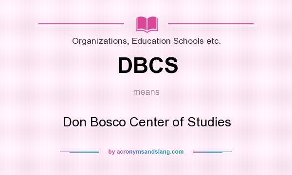 What does DBCS mean? It stands for Don Bosco Center of Studies