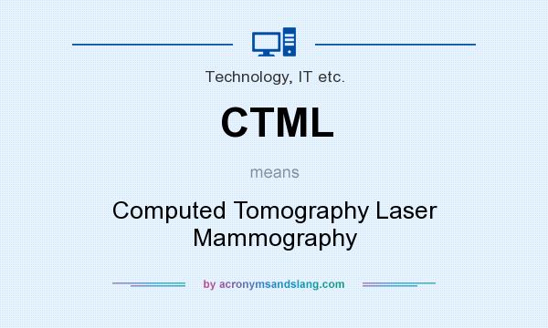 What does CTML mean? It stands for Computed Tomography Laser Mammography