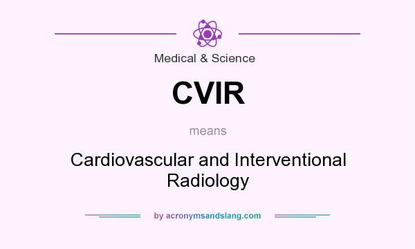 What does CVIR mean? It stands for Cardiovascular and Interventional Radiology