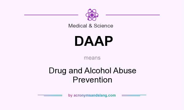 What does DAAP mean? It stands for Drug and Alcohol Abuse Prevention