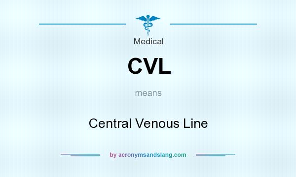 What does CVL mean? It stands for Central Venous Line