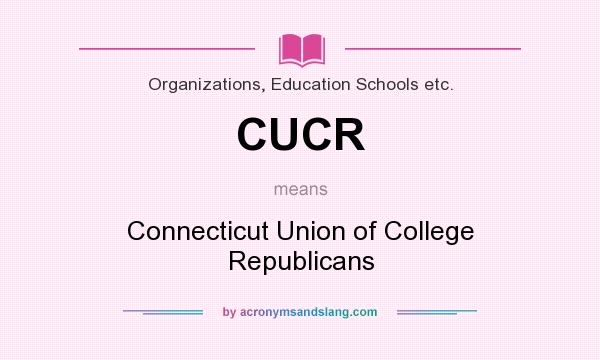 What does CUCR mean? It stands for Connecticut Union of College Republicans
