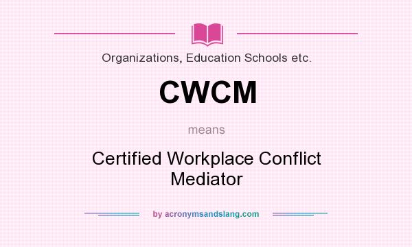 What does CWCM mean? It stands for Certified Workplace Conflict Mediator